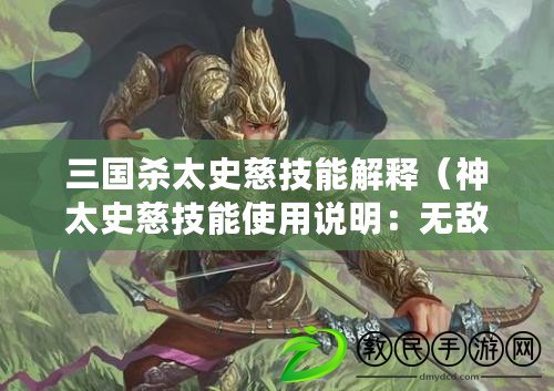 三國殺太史慈技能解釋（神太史慈技能使用說明：無敵戰神，破敵千軍?。? title=