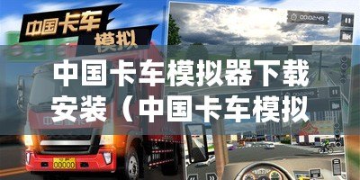 中國卡車模擬器下載安裝(中國卡車模擬器手機版下載安裝指南) 中國卡車模擬器下載安裝(中國卡車模擬器手機版下載安裝指南)