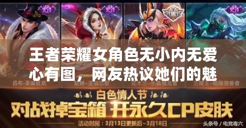 王者榮耀女角色無小內無愛心有圖，網友熱議她們的魅力與個性！