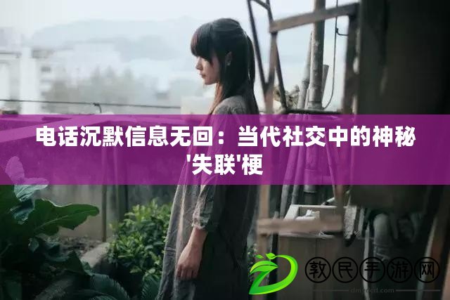電話沉默信息無回:當代社交中的神秘'失聯'梗 電話沉默信息無回:當代社交中的神秘'失聯'梗