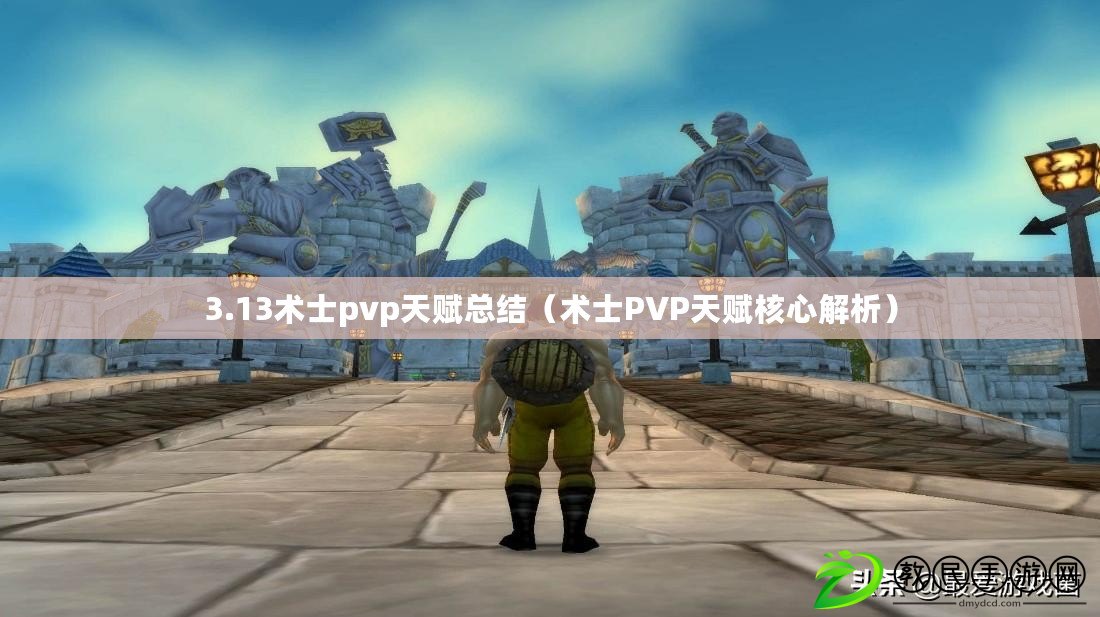 3.13術士pvp天賦總結（術士PVP天賦核心解析）