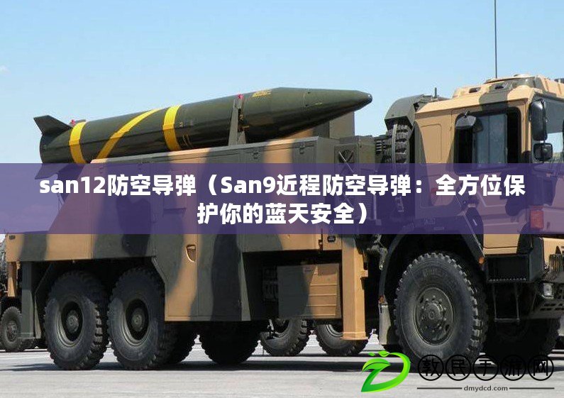 san12防空導彈（San9近程防空導彈：全方位保護你的藍天安全）