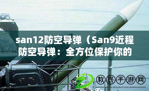 san12防空導彈（San9近程防空導彈：全方位保護你的藍天安全）