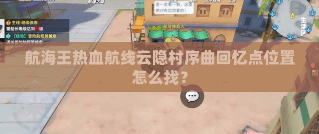 航海王熱血航線云隱村序曲回憶點位置怎么找？