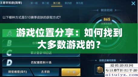 游戲位置分享：如何找到大多數游戲的？