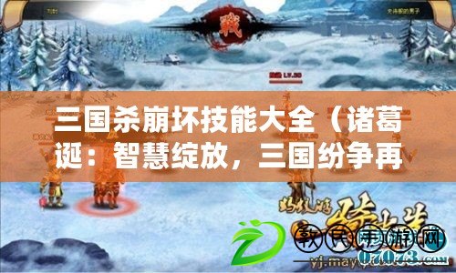 三國殺崩壞技能大全（諸葛誕：智慧綻放，三國紛爭再起?。? title=