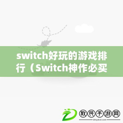 switch好玩的游戲排行（Switch神作必買排行榜：最值得入手的游戲推薦?。? title=