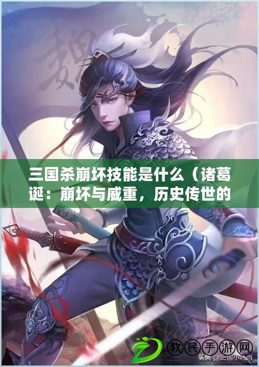 三國殺崩壞技能是什么（諸葛誕：崩壞與威重，歷史傳世的智者之謎）