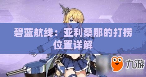 碧藍航線：亞利桑那的打撈位置詳解