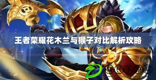 王者榮耀花木蘭與猴子對比解析攻略 王者榮耀花木蘭與猴子對比解析攻略