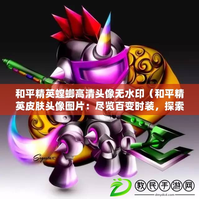 和平精英螳螂高清頭像無水?。ê推骄⑵つw頭像圖片：盡覽百變時裝，探索多樣戰場風采?。? title=