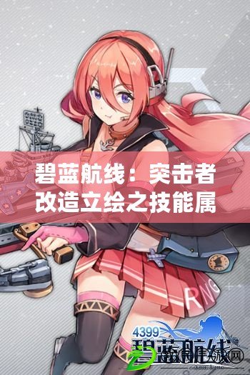 碧藍航線：突擊者改造立繪之技能屬性圖鑒解析
