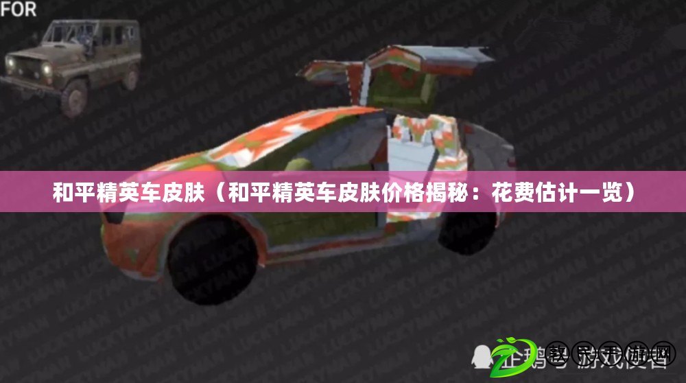 和平精英車皮膚（和平精英車皮膚價格揭秘：花費估計一覽）