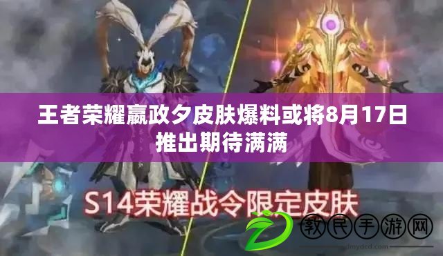 王者榮耀嬴政夕皮膚爆料或將8月17日推出期待滿滿 王者榮耀嬴政夕皮膚爆料或將8月17日推出期待滿滿