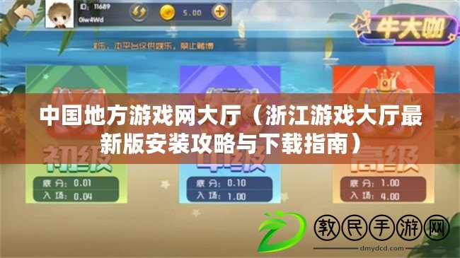 中國地方游戲網大廳(浙江游戲大廳最新版安裝攻略與下載指南) 中國地方游戲網大廳(浙江游戲大廳最新版安裝攻略與下載指南)