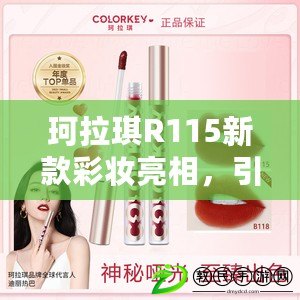 珂拉琪R115新款彩妝亮相，引發搶購狂潮