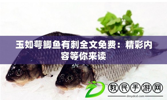 玉如萼鯽魚有刺全文免費:精彩內容等你來讀 玉如萼鯽魚有刺全文免費:精彩內容等你來讀