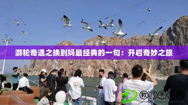 游輪奇遇之換到媽最經典的一句：開啟奇妙之旅