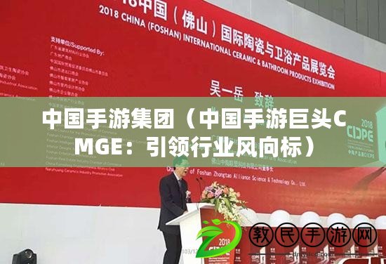 中國手游集團（中國手游巨頭CMGE：引領行業風向標）