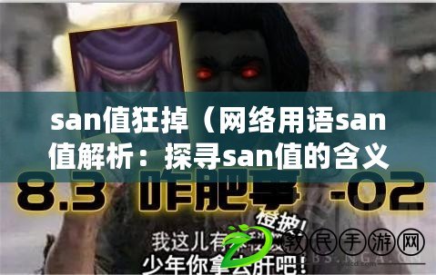 san值狂掉(網絡用語san值解析:探尋san值的含義及其在網絡中的應用) san值狂掉(網絡用語san值解析:探尋san值的含義及其在網絡中的應用)