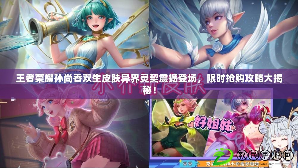 王者榮耀孫尚香雙生皮膚異界靈契震撼登場，限時搶購攻略大揭秘！