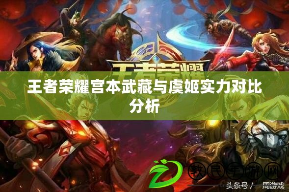 王者榮耀宮本武藏與虞姬實力對比分析 王者榮耀宮本武藏與虞姬實力對比分析