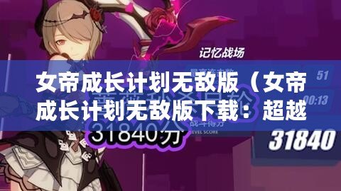 女帝成長計劃無敵版（女帝成長計劃無敵版下載：超越極限，開啟女帝之路?。? title=