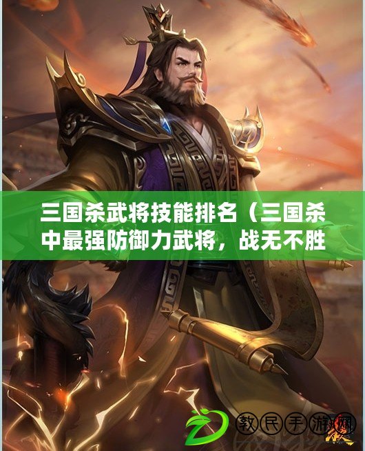 三國殺武將技能排名（三國殺中最強防御力武將，戰無不勝的盾牌戰神?。? title=