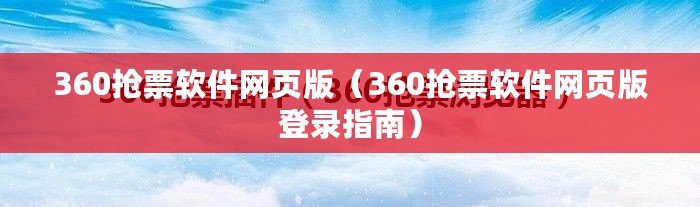 360搶票軟件網頁版（360搶票軟件網頁版登錄指南）