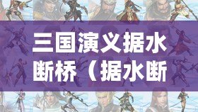 三國演義據水斷橋（據水斷橋的主人公，一位不平凡的故事演繹者）