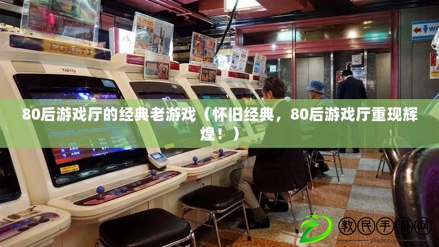 80后游戲廳的經典老游戲（懷舊經典，80后游戲廳重現輝煌?。? title=