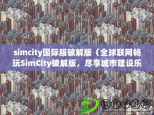 simcity國際服破解版（全球聯網暢玩SimCity破解版，盡享城市建設樂趣?。? title=