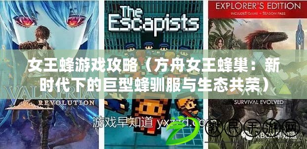 女王蜂游戲攻略（方舟女王蜂巢：新時代下的巨型蜂馴服與生態共榮）