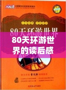 80天環游世界的讀后感(環游世界80天:壯麗旅程與奇跡相伴) 80天環游世界的讀后感(環游世界80天:壯麗旅程與奇跡相伴)