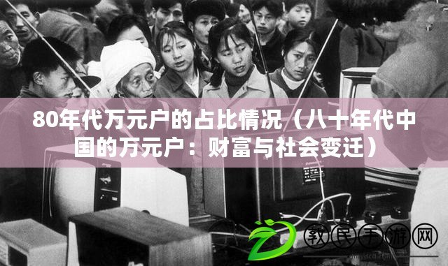 80年代萬元戶的占比情況(八十年代中國的萬元戶:財富與社會變遷) 80年代萬元戶的占比情況(八十年代中國的萬元戶:財富與社會變遷)