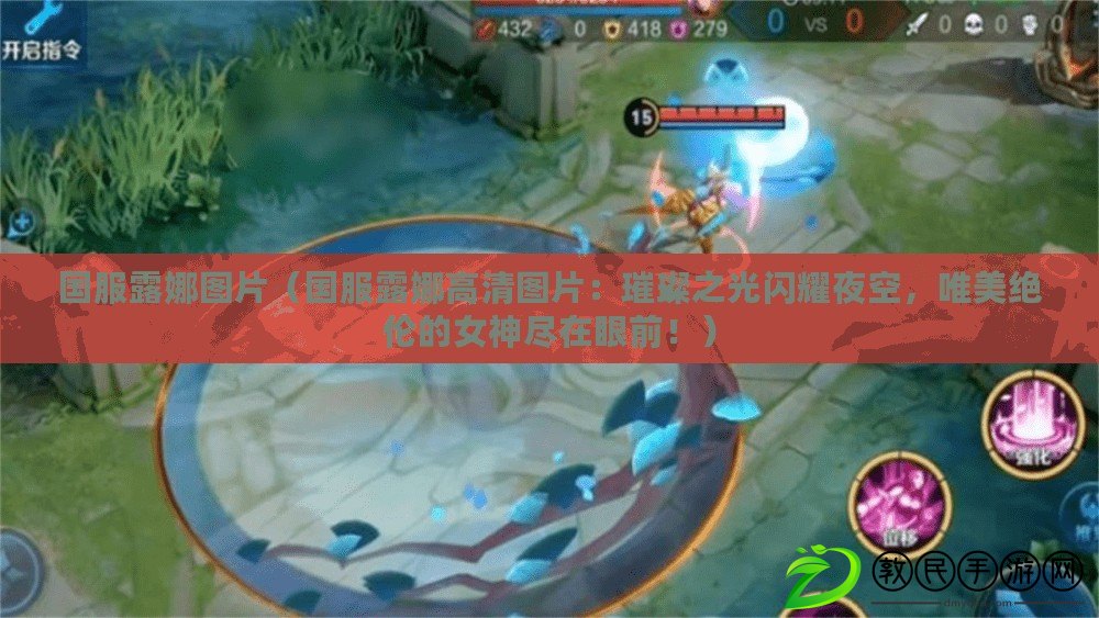 國服露娜圖片（國服露娜高清圖片：璀璨之光閃耀夜空，唯美絕倫的女神盡在眼前?。? title=