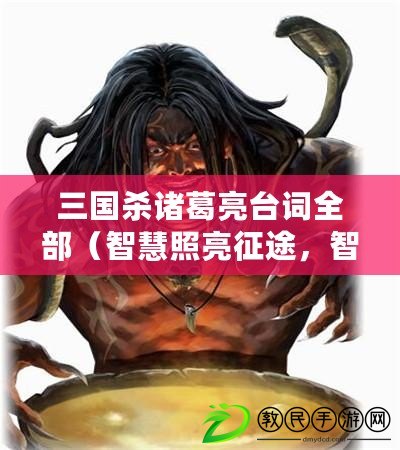 三國殺諸葛亮臺詞全部（智慧照亮征途，智者無畏前行）