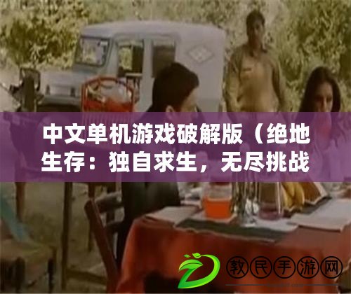 中文單機游戲破解版（絕地生存：獨自求生，無盡挑戰?。? title=