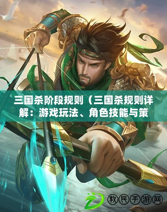 三國殺階段規則（三國殺規則詳解：游戲玩法、角色技能與策略指南）
