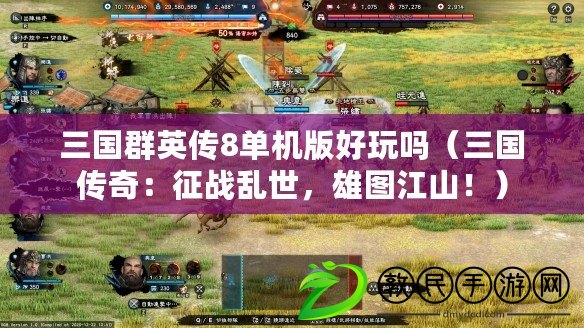 三國群英傳8單機版好玩嗎（三國傳奇：征戰亂世，雄圖江山?。? title=