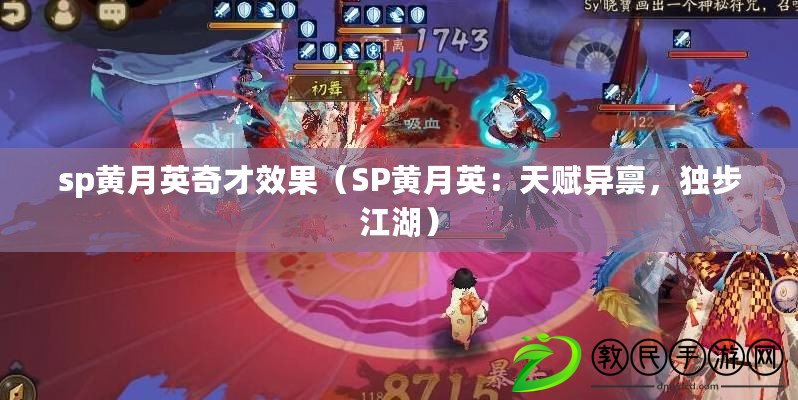 sp黃月英奇才效果（SP黃月英：天賦異稟，獨步江湖）