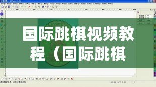 國際跳棋視頻教程（國際跳棋視頻教程：從零基礎到高手，輕松掌握跳棋技巧?。? title=