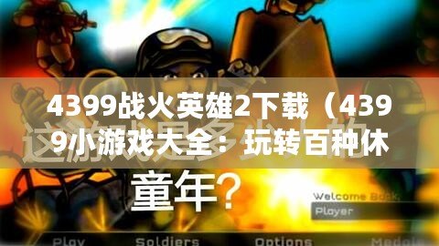 4399戰火英雄2下載（4399小游戲大全：玩轉百種休閑娛樂，盡在這一站?。? title=