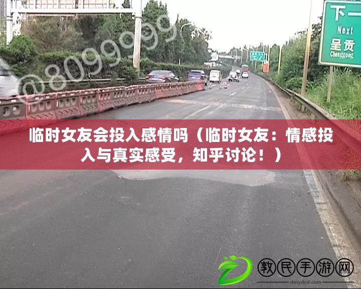 臨時女友會投入感情嗎（臨時女友：情感投入與真實感受，知乎討論?。? title=