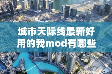 城市天際線最新好用的我mod有哪些 城市天際線mod推薦合集2022 城市天際線最新好用的我mod有哪些 城市天際線mod推薦合集2022