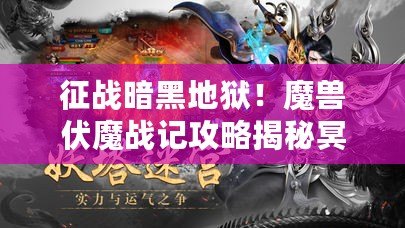 征戰暗黑地獄！魔獸伏魔戰記攻略揭秘冥王BOSS弱點（戰斗技巧大揭秘！獨家魔獸伏魔戰記攻略帶你凌駕敵人之上）