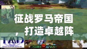 征戰羅馬帝國，打造卓越陣容?。ㄍ孓D羅馬帝國戰場，挑戰獨特策略?。? title=