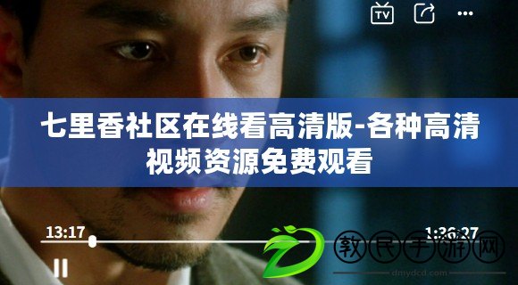 七里香社區在線看高清版-各種高清視頻資源免費觀看