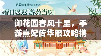 御花園春風十里，手游熹妃傳華服攻略攜你踏青賞花（步履輕盈游春園，縱覽手游熹妃傳華服攻略中的踏青之樂）