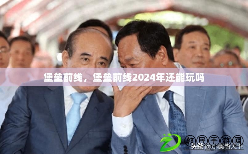 堡壘前線，堡壘前線2024年還能玩嗎